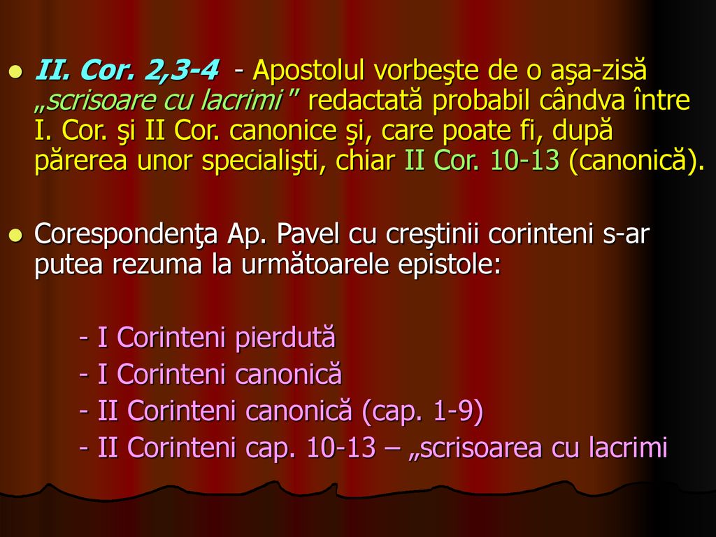 II. Cor. 2,3-4 - Apostolul vorbeşte de o aşa-zisă „scrisoare cu lacrimi redactată probabil cândva între I. Cor. şi II Cor. canonice şi, care poate fi, după părerea unor specialişti, chiar II Cor (canonică).