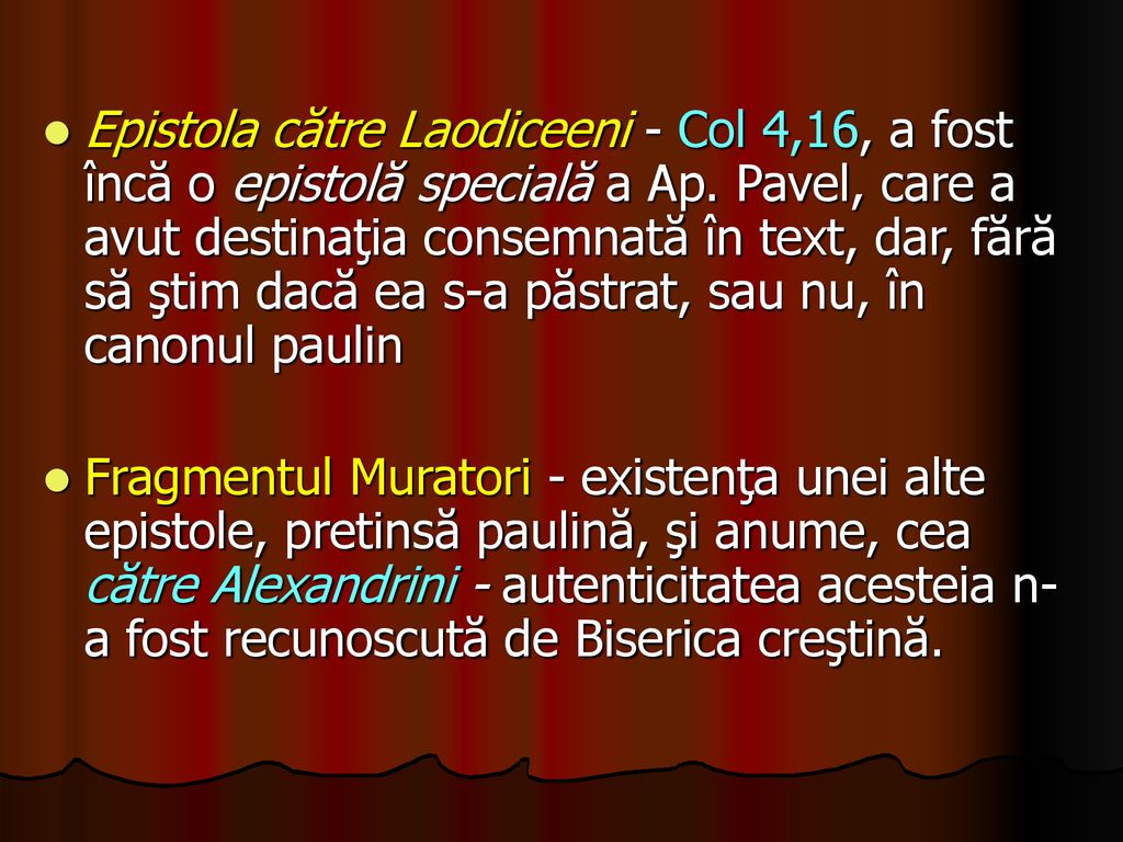Epistola către Laodiceeni - Col 4,16, a fost încă o epistolă specială a Ap. Pavel, care a avut destinaţia consemnată în text, dar, fără să ştim dacă ea s-a păstrat, sau nu, în canonul paulin