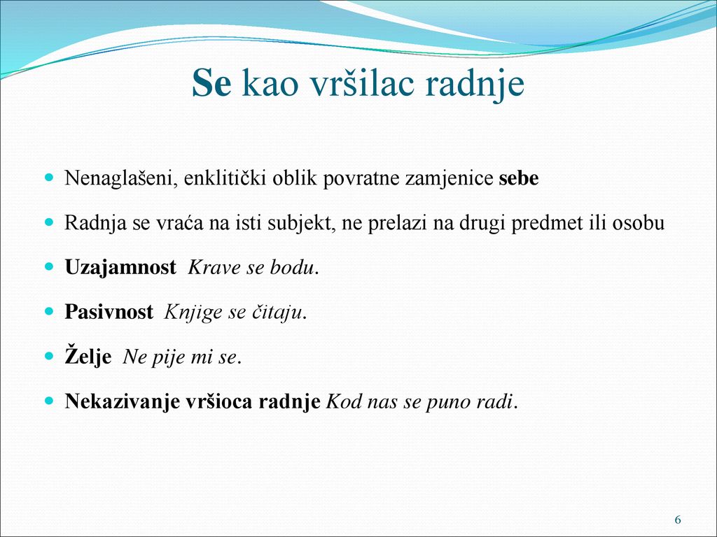 Se kao vršilac radnje Nenaglašeni, enklitički oblik povratne zamjenice sebe. Radnja se vraća na isti subjekt, ne prelazi na drugi predmet ili osobu.