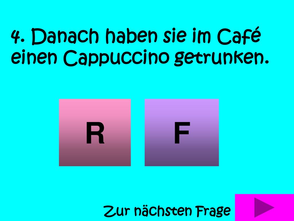 R F 4. Danach haben sie im Café einen Cappuccino getrunken.