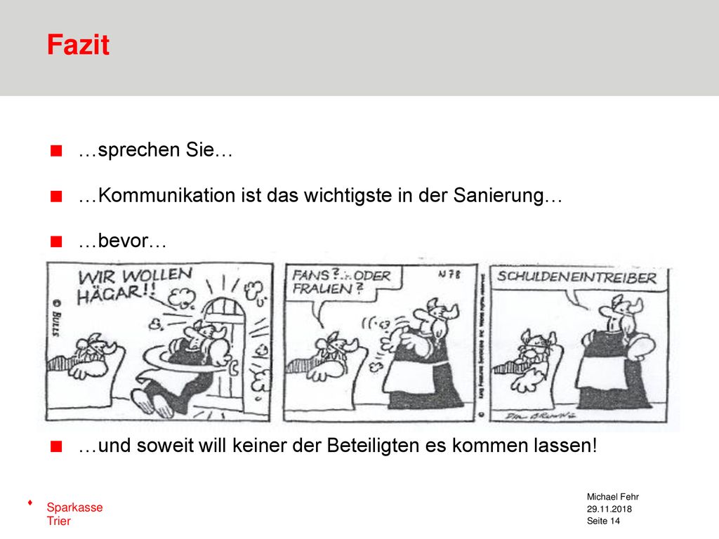 Fazit …sprechen Sie… …Kommunikation ist das wichtigste in der Sanierung… …bevor… …und soweit will keiner der Beteiligten es kommen lassen!