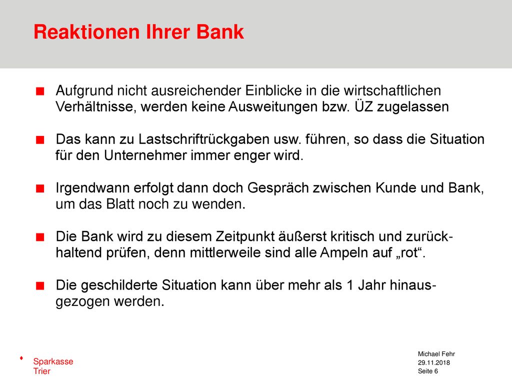 Reaktionen Ihrer Bank Aufgrund nicht ausreichender Einblicke in die wirtschaftlichen Verhältnisse, werden keine Ausweitungen bzw. ÜZ zugelassen.