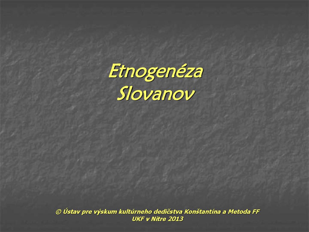 Etnogenéza Slovanov © Ústav pre výskum kultúrneho dedičstva Konštantína a Metoda FF UKF v Nitre