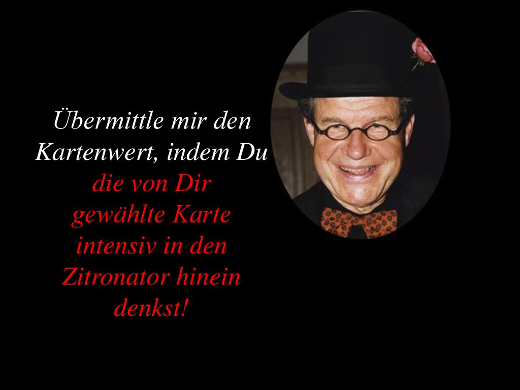 Übermittle mir den Kartenwert, indem Du die von Dir gewählte Karte intensiv in den Zitronator hinein denkst!