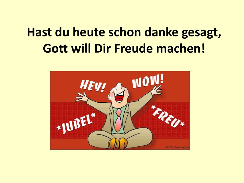 Hast du heute schon danke gesagt, Gott will Dir Freude machen!