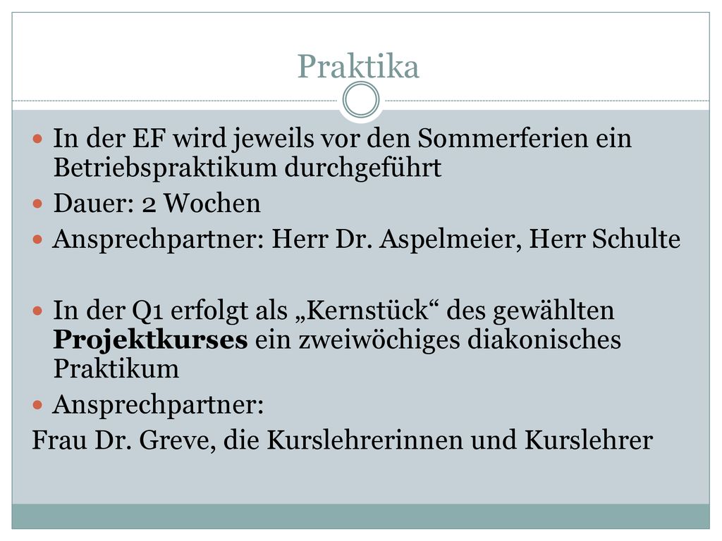 Praktika In der EF wird jeweils vor den Sommerferien ein Betriebspraktikum durchgeführt. Dauer: 2 Wochen.
