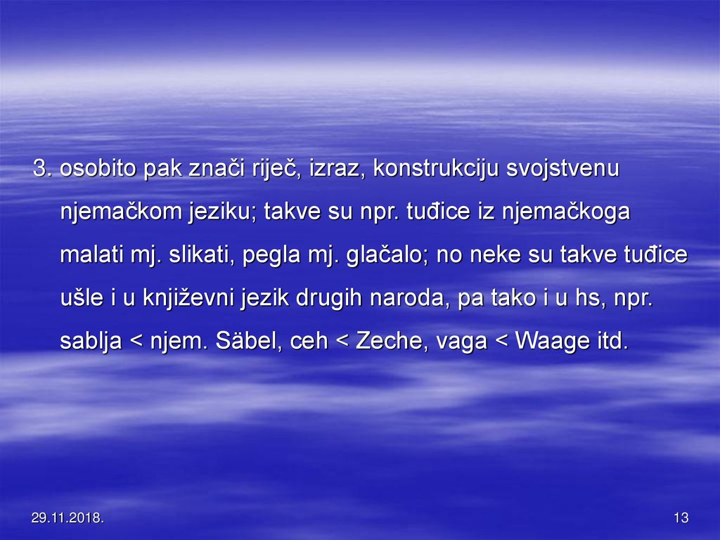 3. osobito pak znači riječ, izraz, konstrukciju svojstvenu njemačkom jeziku; takve su npr. tuđice iz njemačkoga malati mj. slikati, pegla mj. glačalo; no neke su takve tuđice ušle i u književni jezik drugih naroda, pa tako i u hs, npr. sablja < njem. Säbel, ceh < Zeche, vaga < Waage itd.
