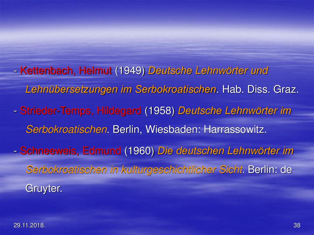 - Kettenbach, Helmut (1949) Deutsche Lehnwörter und Lehnübersetzungen im Serbokroatischen. Hab. Diss. Graz.
