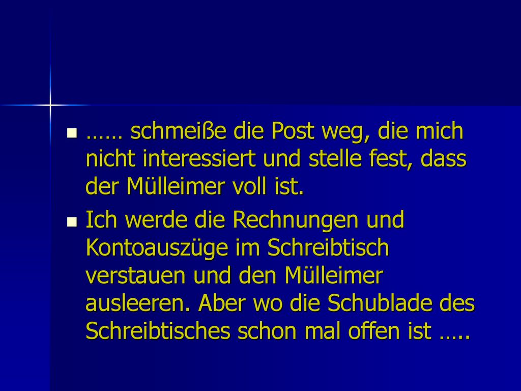 …… schmeiße die Post weg, die mich nicht interessiert und stelle fest, dass der Mülleimer voll ist.