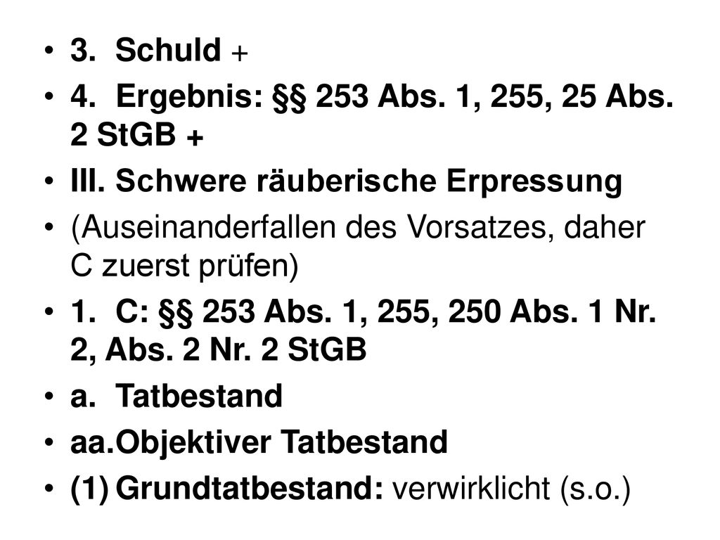 3. Schuld + 4. Ergebnis: §§ 253 Abs. 1, 255, 25 Abs. 2 StGB + III. Schwere räuberische Erpressung.