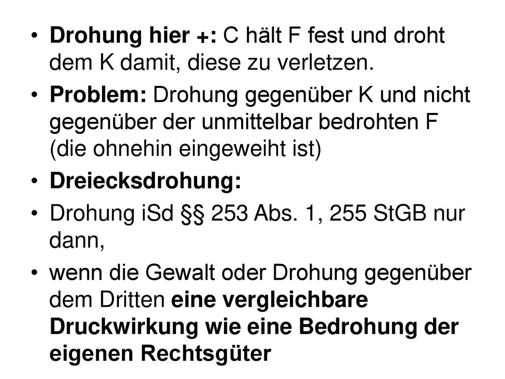 Drohung hier +: C hält F fest und droht dem K damit, diese zu verletzen.