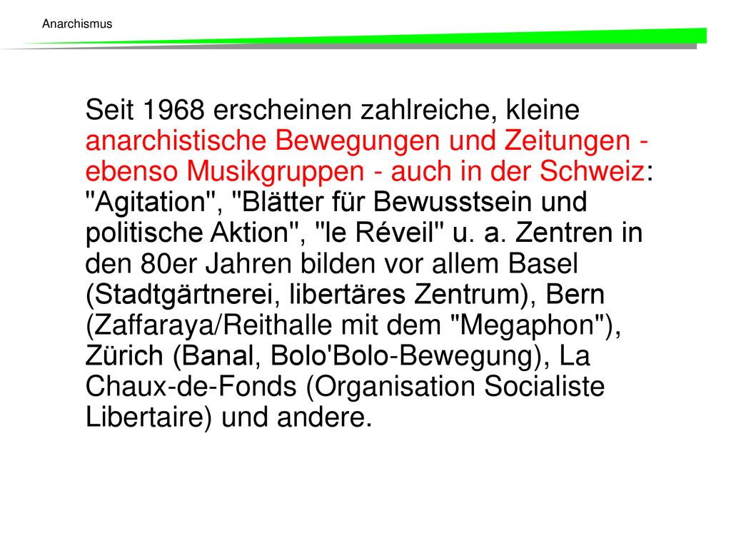 Seit 1968 erscheinen zahlreiche, kleine anarchistische Bewegungen und Zeitungen - ebenso Musikgruppen - auch in der Schweiz: Agitation , Blätter für Bewusstsein und politische Aktion , le Réveil u.