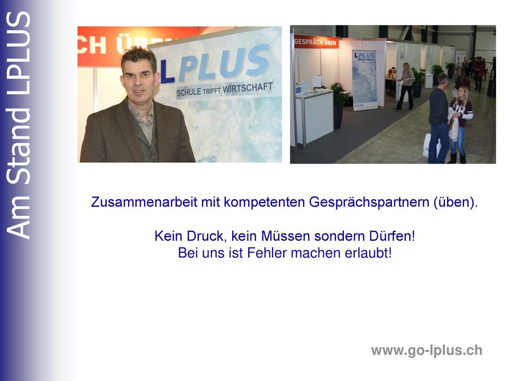 Am Stand LPLUS Zusammenarbeit mit kompetenten Gesprächspartnern (üben). Kein Druck, kein Müssen sondern Dürfen!