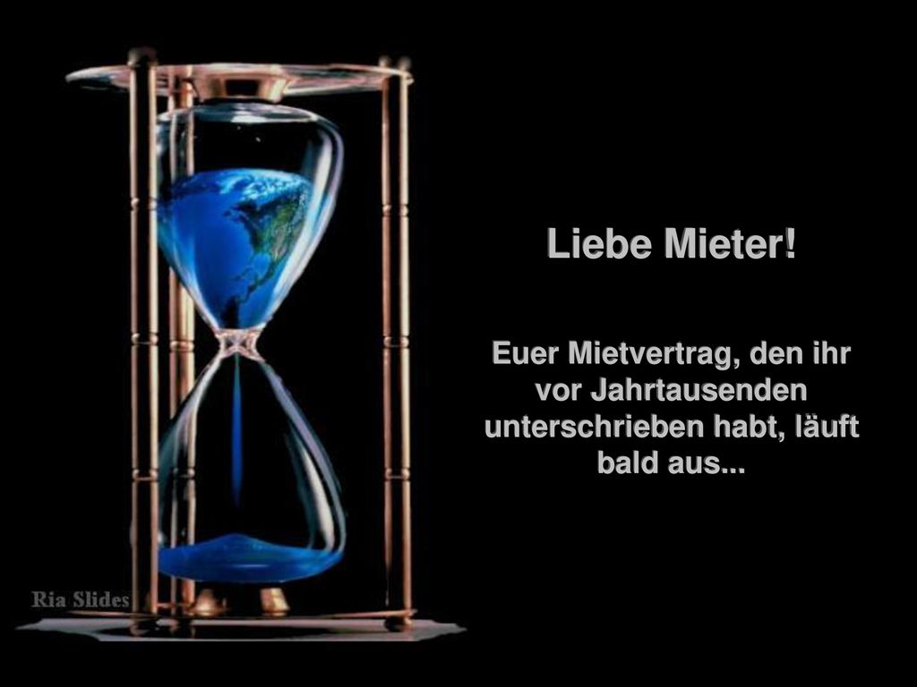Liebe Mieter! Euer Mietvertrag, den ihr vor Jahrtausenden unterschrieben habt, läuft bald aus... .