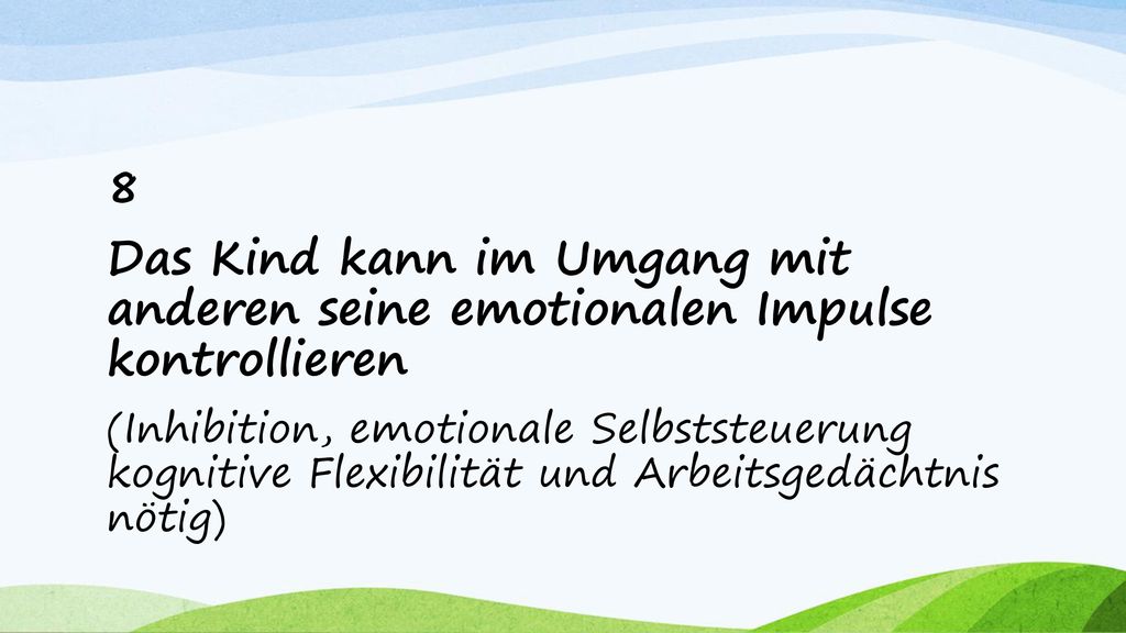 8 Das Kind kann im Umgang mit anderen seine emotionalen Impulse kontrollieren.