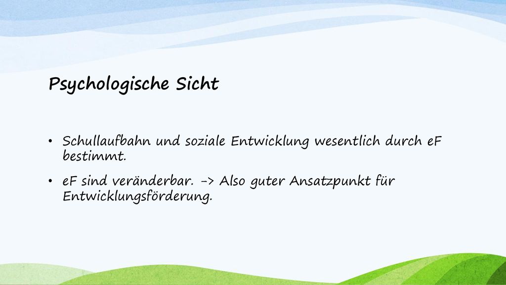 Psychologische Sicht Schullaufbahn und soziale Entwicklung wesentlich durch eF bestimmt.