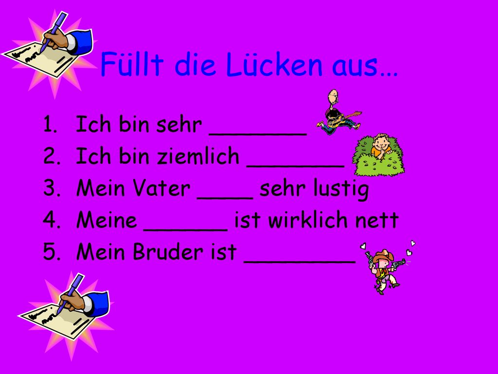 Füllt die Lücken aus… Ich bin sehr _______ Ich bin ziemlich _______