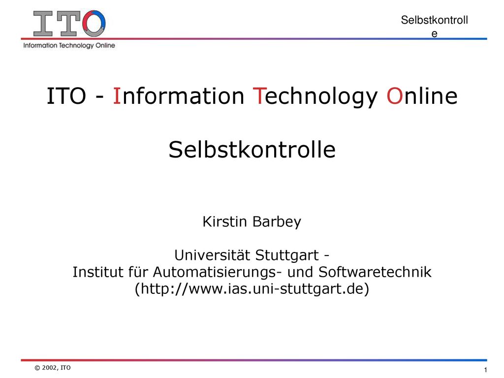 ITO - Information Technology Online Selbstkontrolle Kirstin Barbey Universität Stuttgart - Institut für Automatisierungs- und Softwaretechnik (