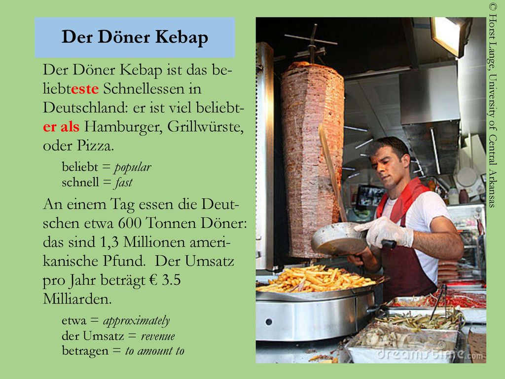 Der Döner Kebap Der Döner Kebap ist das be- liebteste Schnellessen in Deutschland: er ist viel beliebt- er als Hamburger, Grillwürste, oder Pizza.