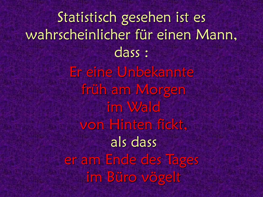 Statistisch gesehen ist es wahrscheinlicher für einen Mann, dass :