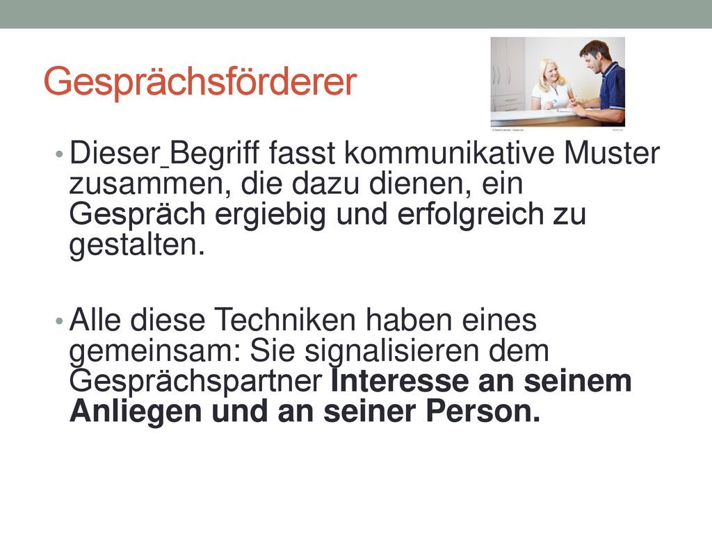 Gesprächsförderer Dieser Begriff fasst kommunikative Muster zusammen, die dazu dienen, ein Gespräch ergiebig und erfolgreich zu gestalten.