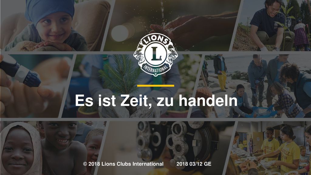 Es ist Zeit, zu handeln © 2018 Lions Clubs International /12 GE