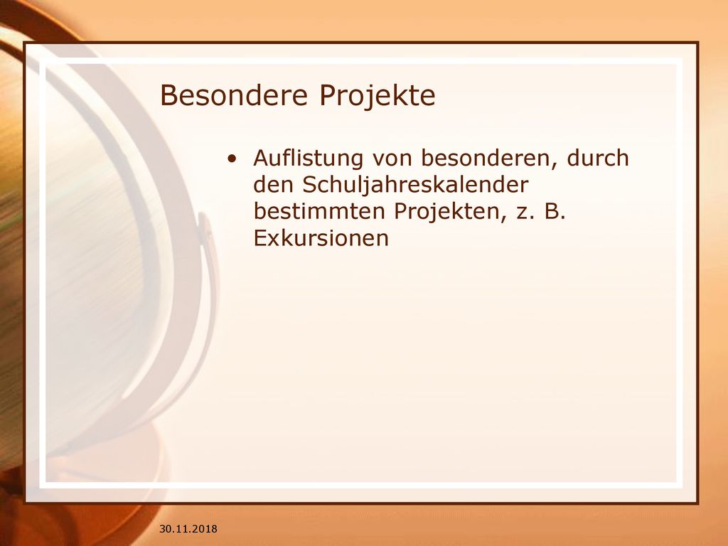Besondere Projekte Auflistung von besonderen, durch den Schuljahreskalender bestimmten Projekten, z. B. Exkursionen.