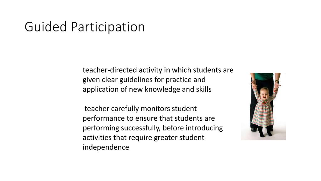 Guided Participation teacher-directed activity in which students are given clear guidelines for practice and application of new knowledge and skills.