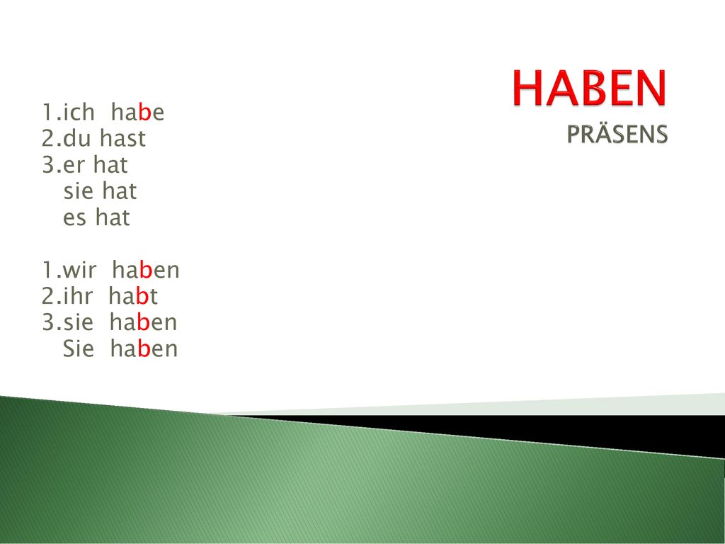 HABEN PRÄSENS 1.ich habe 2.du hast 3.er hat sie hat es hat 1.wir haben