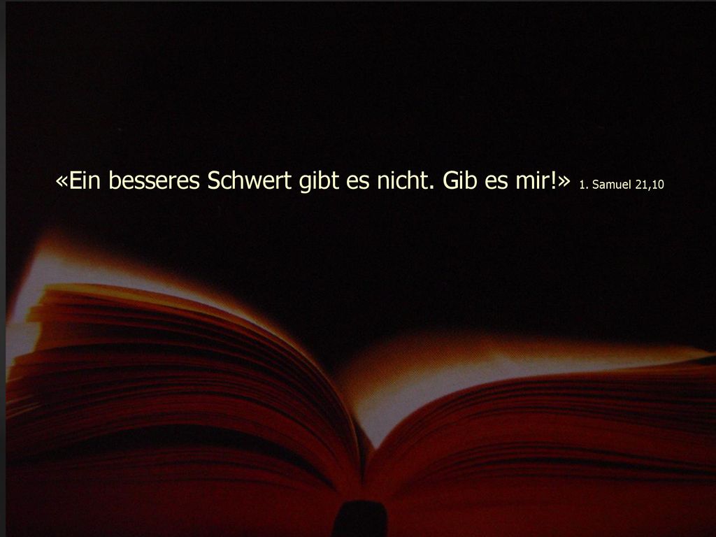 «Ein besseres Schwert gibt es nicht. Gib es mir!» 1. Samuel 21,10