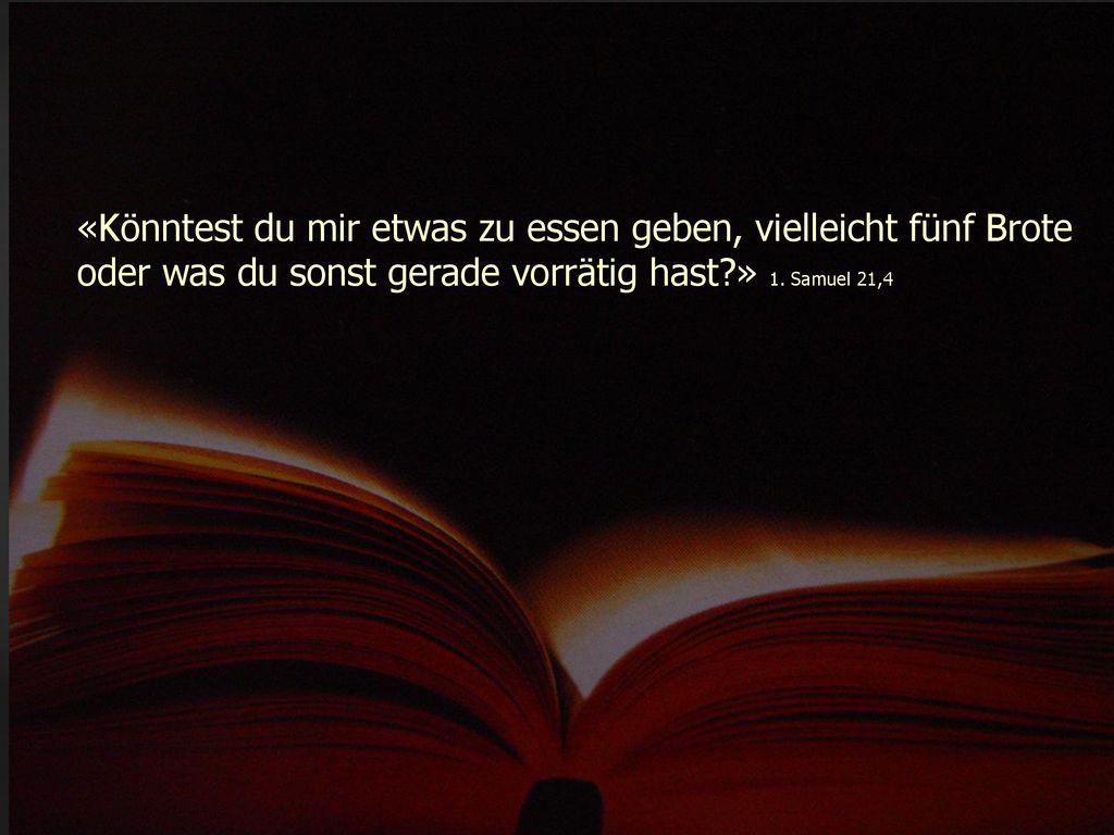 «Könntest du mir etwas zu essen geben, vielleicht fünf Brote oder was du sonst gerade vorrätig hast » 1.