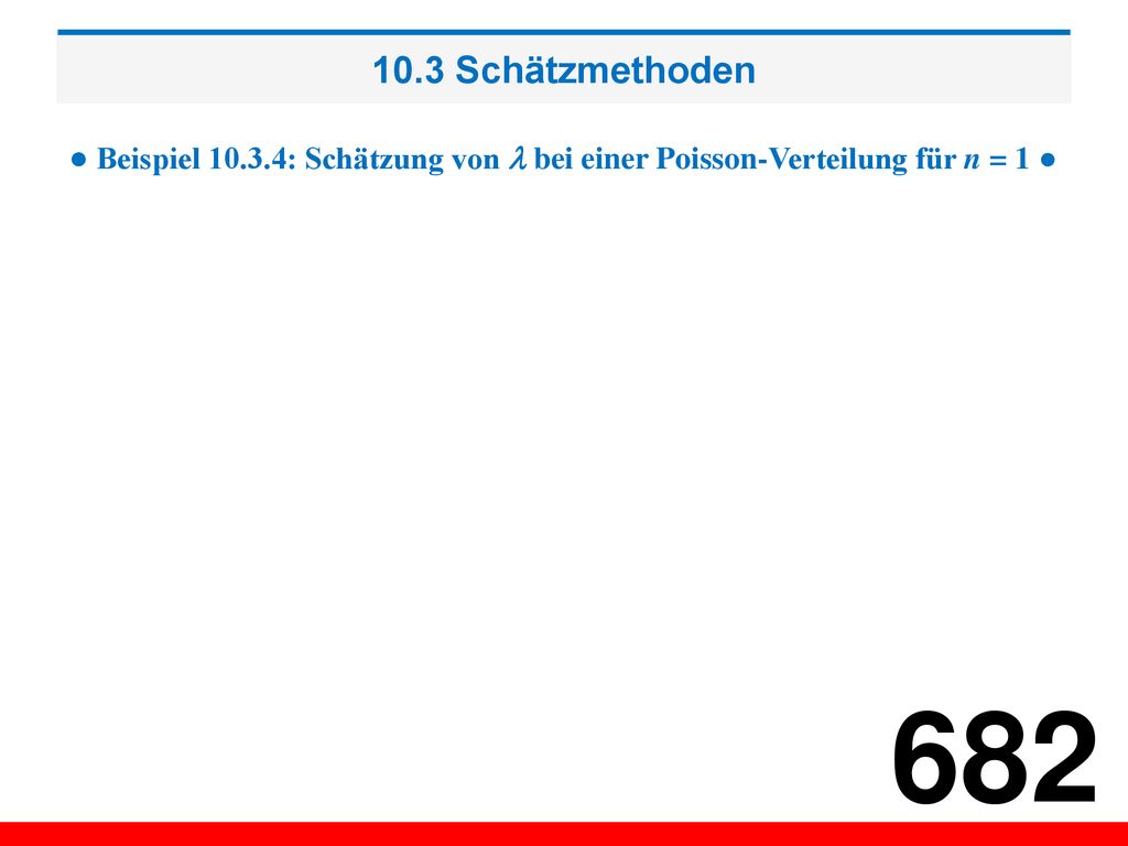 10.3 Schätzmethoden ● Beispiel : Schätzung von  bei einer Poisson-Verteilung für n = 1 ●