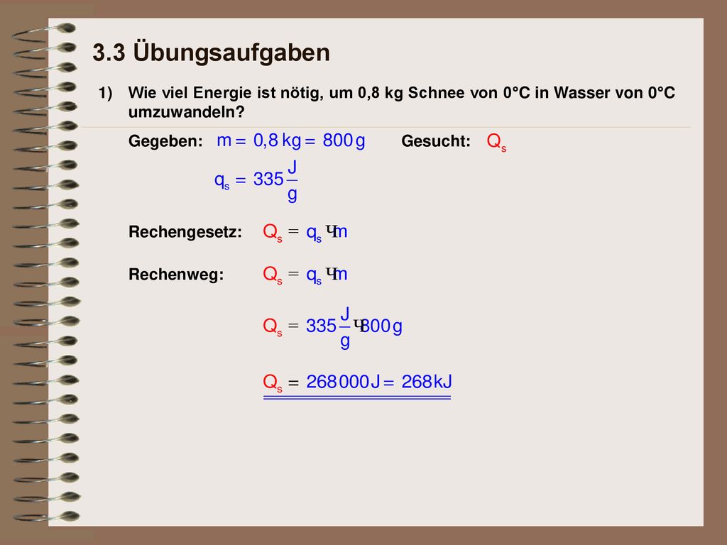 3.3 Übungsaufgaben 1) Wie viel Energie ist nötig, um 0,8 kg Schnee von 0°C in Wasser von 0°C umzuwandeln