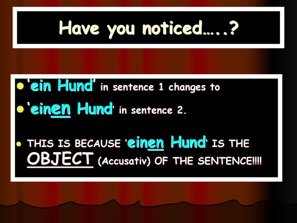 Have you noticed….. ‘ein Hund’ in sentence 1 changes to