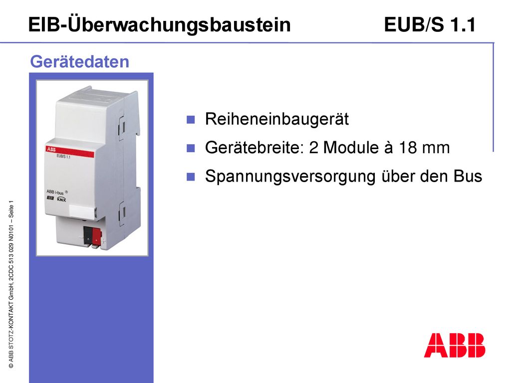Gerätedaten Reiheneinbaugerät Gerätebreite: 2 Module à 18 mm Spannungsversorgung über den Bus
