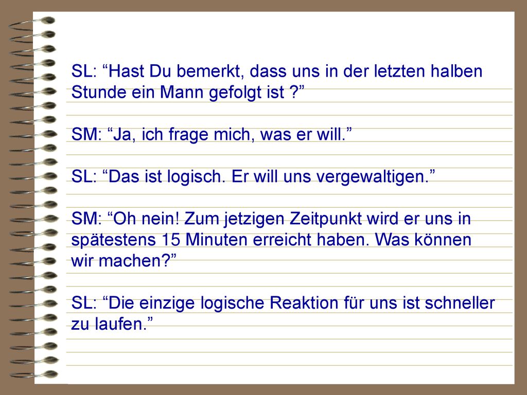 SL: Hast Du bemerkt, dass uns in der letzten halben Stunde ein Mann gefolgt ist