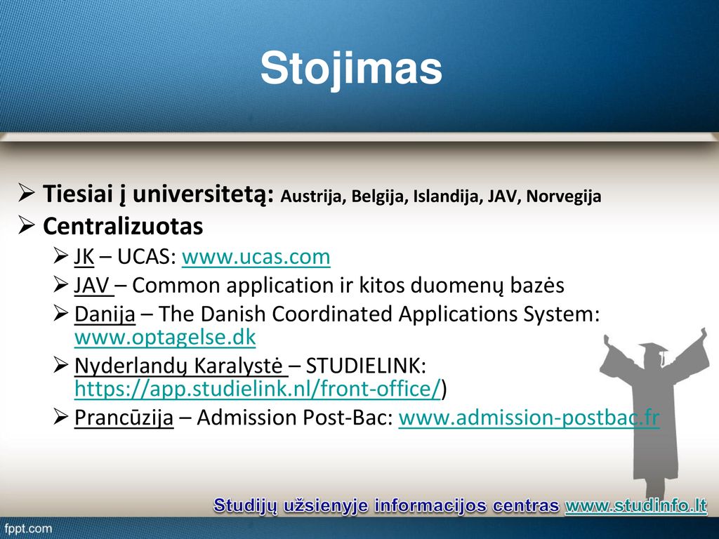 Stojimas Tiesiai į universitetą: Austrija, Belgija, Islandija, JAV, Norvegija. Centralizuotas. JK – UCAS: