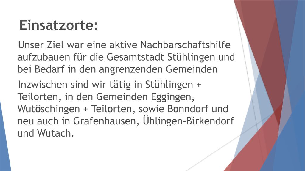 Einsatzorte: Unser Ziel war eine aktive Nachbarschaftshilfe aufzubauen für die Gesamtstadt Stühlingen und bei Bedarf in den angrenzenden Gemeinden.