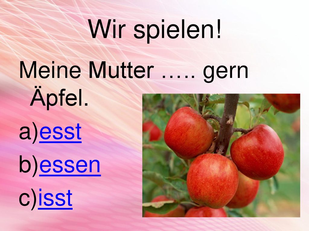 Wir spielen! Meine Mutter ….. gern Äpfel. esst essen isst