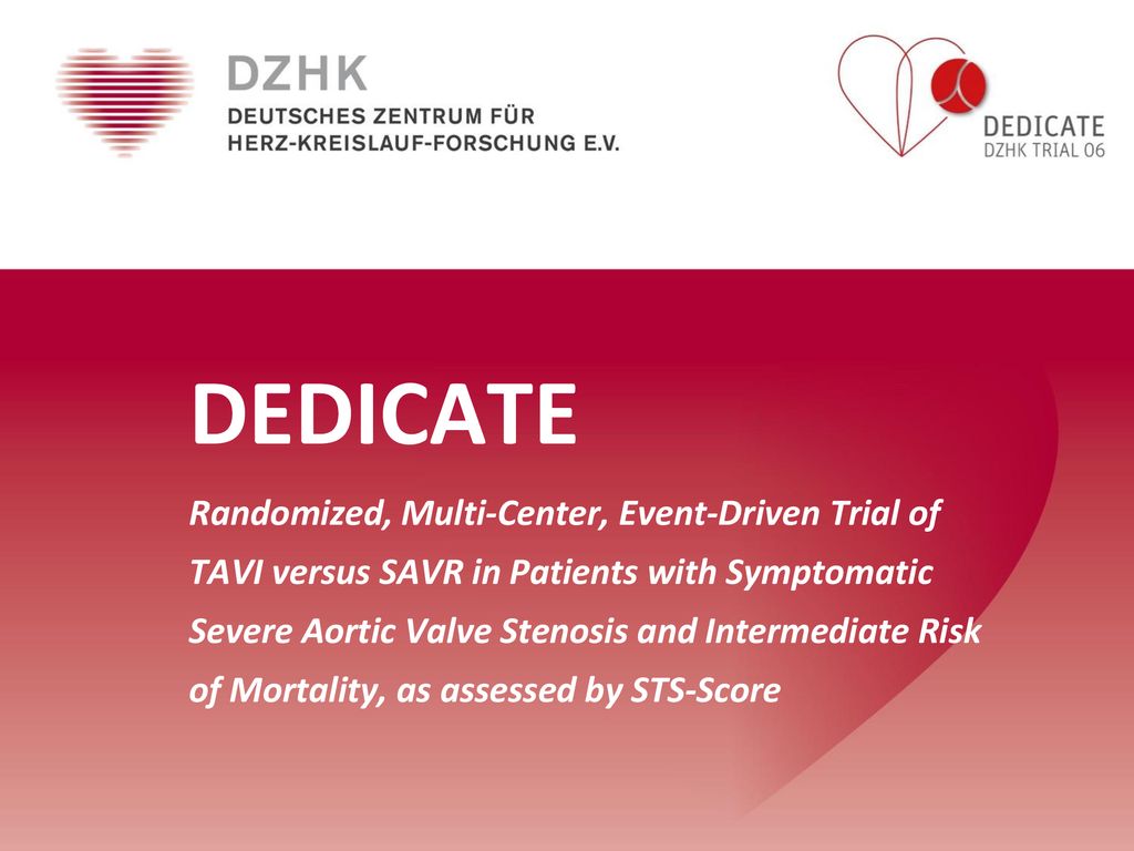DEDICATE Randomized, Multi-Center, Event-Driven Trial of TAVI versus SAVR in Patients with Symptomatic Severe Aortic Valve Stenosis and Intermediate Risk of Mortality, as assessed by STS-Score