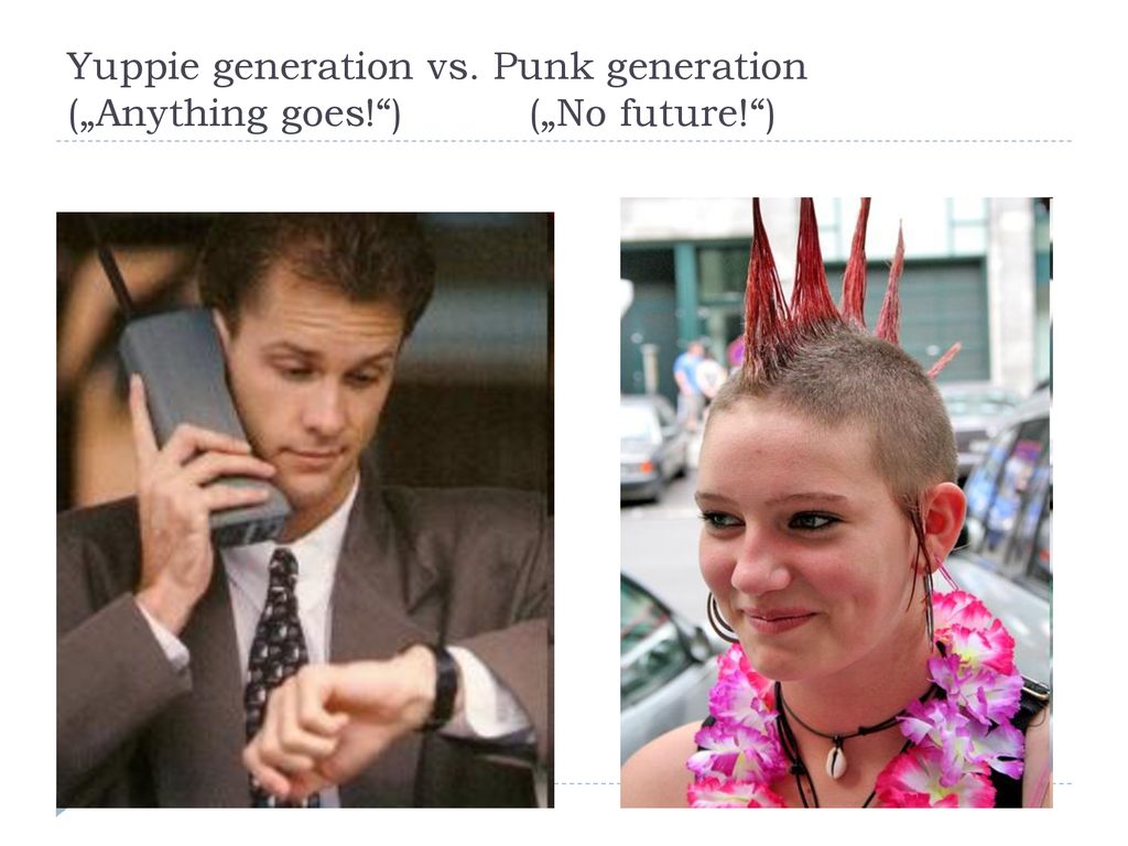 Yuppie generation vs. Punk generation („Anything goes. ) („No future