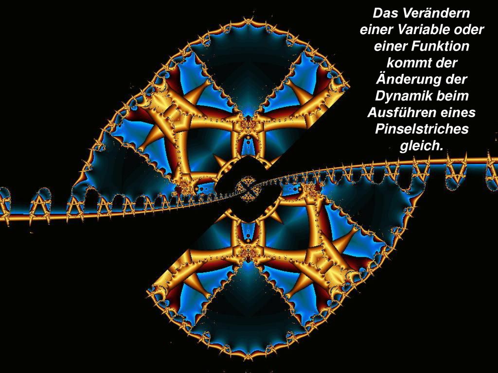 Das Verändern einer Variable oder einer Funktion kommt der Änderung der Dynamik beim Ausführen eines Pinselstriches gleich.