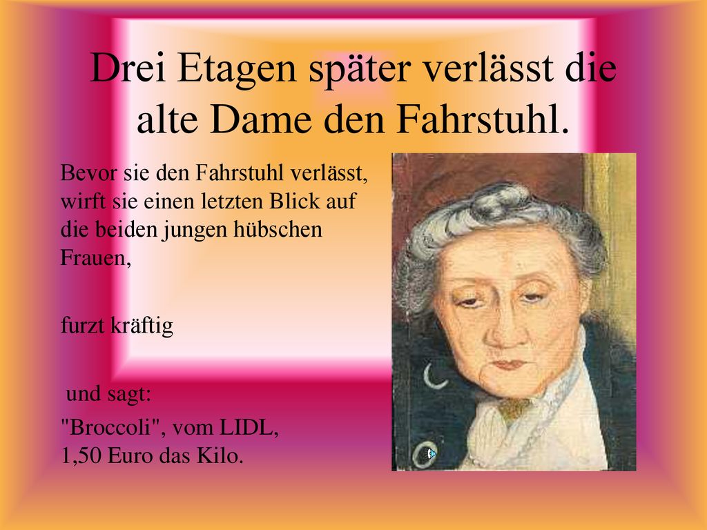 Drei Etagen später verlässt die alte Dame den Fahrstuhl.