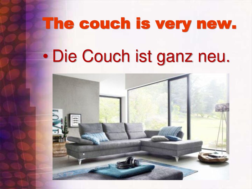 The couch is very new. Die Couch ist ganz neu.