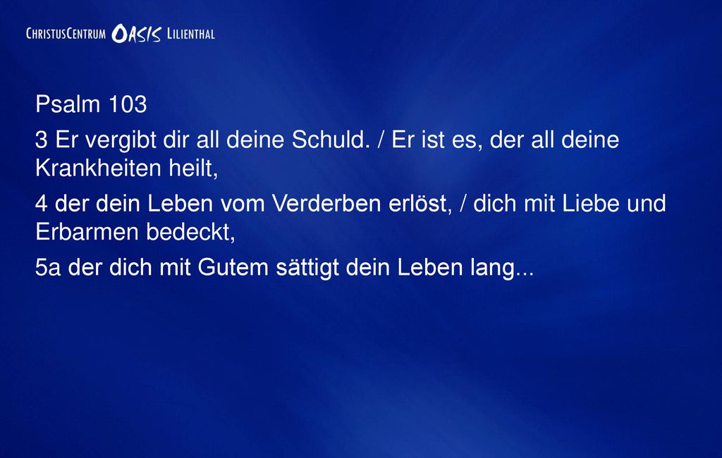 Psalm Er vergibt dir all deine Schuld. / Er ist es, der all deine Krankheiten heilt,