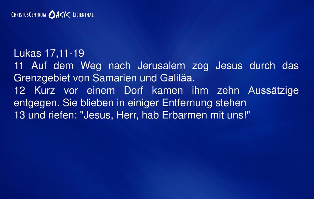 Lukas 17, Auf dem Weg nach Jerusalem zog Jesus durch das Grenzgebiet von Samarien und Galiläa.