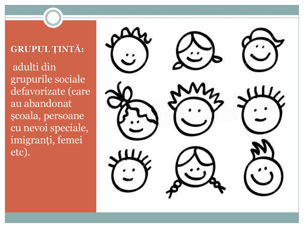 GRUPUL ȚINTĂ: adulti din grupurile sociale defavorizate (care au abandonat școala, persoane cu nevoi speciale, imigranți, femei etc).