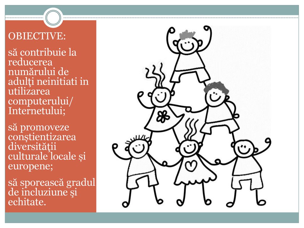 OBIECTIVE: să contribuie la reducerea numărului de adulţi neinitiati in utilizarea computerului/ Internetului;