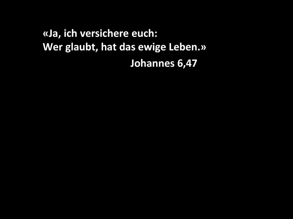 «Ja, ich versichere euch: Wer glaubt, hat das ewige Leben.»