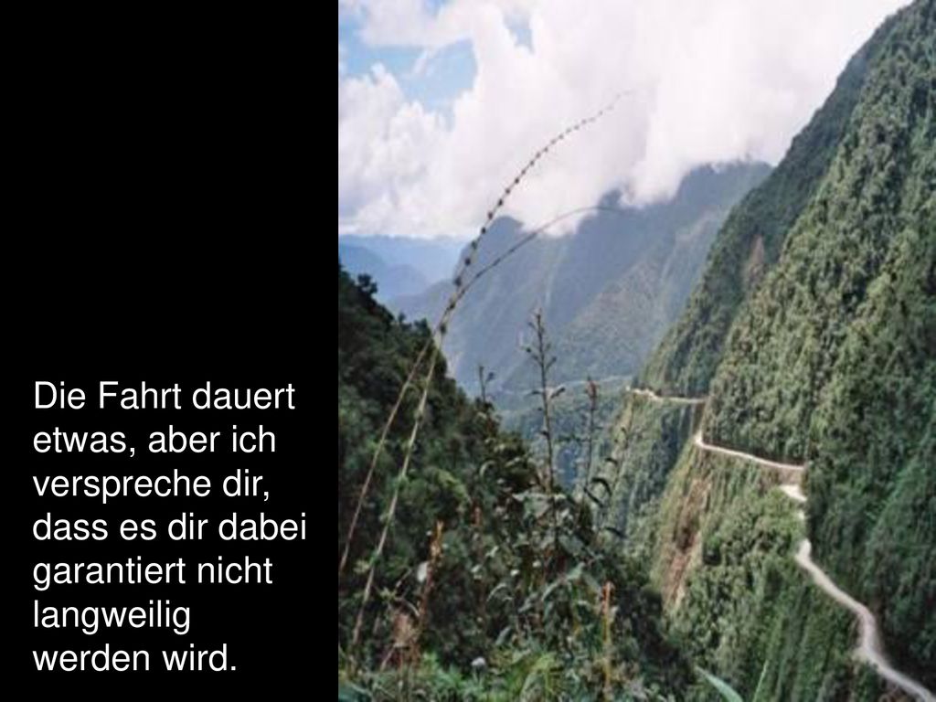 Die Fahrt dauert etwas, aber ich verspreche dir, dass es dir dabei garantiert nicht langweilig werden wird.